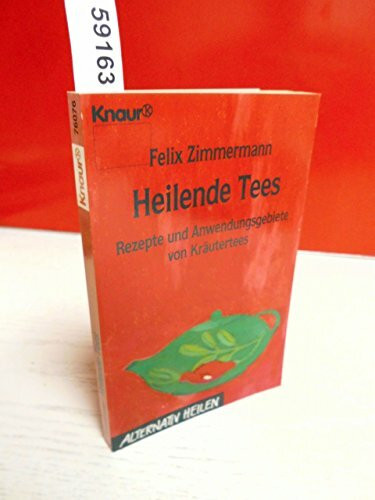 Heilende Tees: Rezepte und Anwendungsgebiete von Kräutertees (Knaur Taschenbücher. Alternativ Heilen)