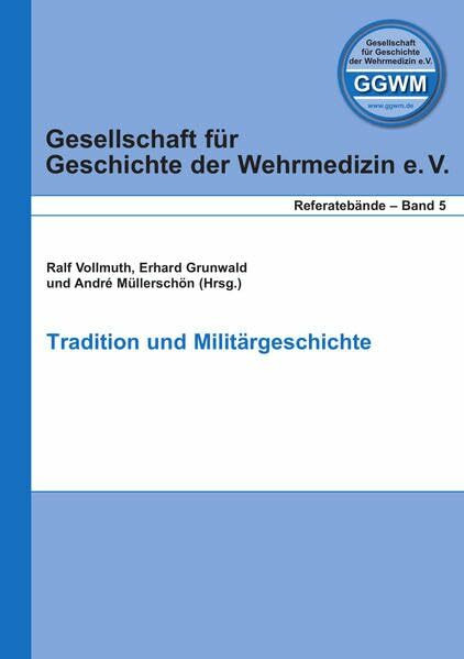 Tradition und Militärgeschichte (Gesellschaft für Geschichte der Wehrmedizin - Referatebände)