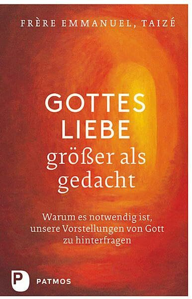 Gottes Liebe - größer als gedacht: Warum es notwendig ist, unsere Vorstellungen von Gott zu hinterfragen