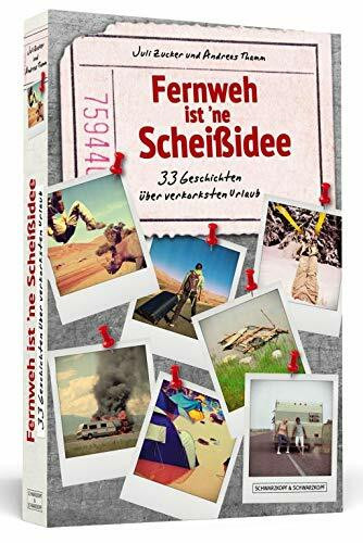Fernweh ist ‘ne Scheißidee: 33 Geschichten über verkorksten Urlaub