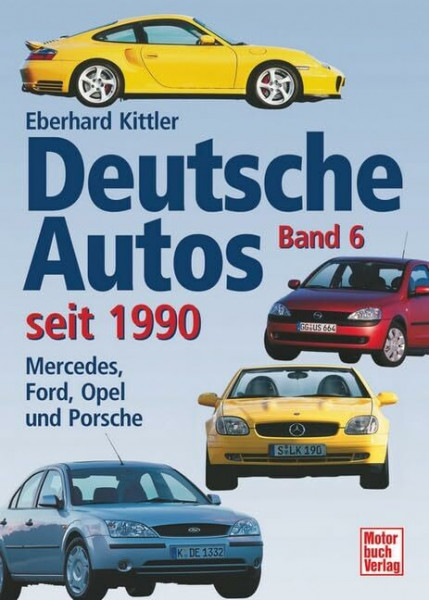 Deutsche Autos Band 6: Mercedes, Ford, Opel und Porsche - seit 1990