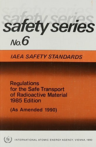 Regulations for the Safe Transport of Radioactive Material: 1985 Edition: 1985 Edition (As Amended 1990) (SAFETY SERIES NO. 6)