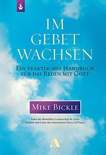 Im Gebet wachsen: Ein praktisches Handbuch für das Reden mit Gott