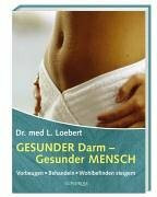 Gesunder Darm - gesunder Mensch: Vorbeugen - Behandeln - Wohlbefinden steigern