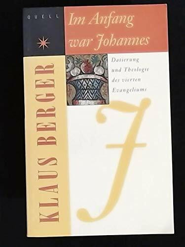 Im Anfang war Johannes: Datierung und Theologie des vierten Evangeliums