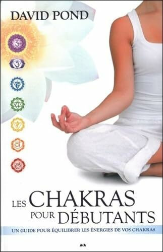 Les chakras pour débutants - Un guide pour équilibrer les énergies: Un guide pour équilibrer les énergies de vos chakras
