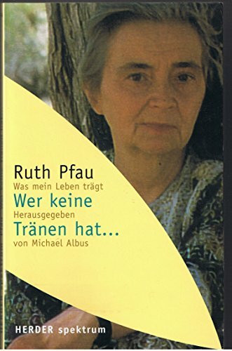 Wer keine Tränen hat: Was mein Leben trägt: Was mein Leben trägt. Hrsg. v. Michael Albus