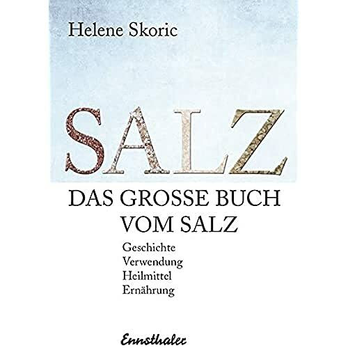 Das große Buch vom Salz: Geschichte - Verwendung - Heilmittel - Ernährung