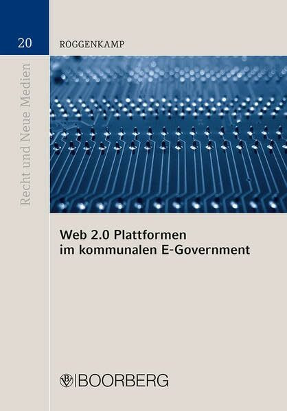 Web 2.0 Plattformen im kommunalen E-Government: Telos, Beschaffung, Modellierung, Betrieb und Wettbewerb (Recht und Neue Medien)