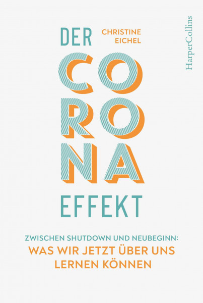 Der Corona-Effekt – Zwischen Shutdown und Neubeginn: Was wir jetzt über uns lernen können: Zwischen Shutdown und Neubeginn: Was wir jetzt über uns lernen können