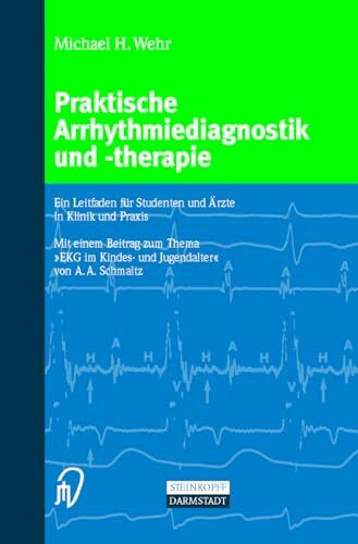 Praktische Arrhythmiediagnostik und -therapie. Ein Leitfaden für Studenten und Ärzte in Klinik und Praxis: Ein Leitfaden Fa1/4r Studenten Und A"rzte in Klinik Und Praxis