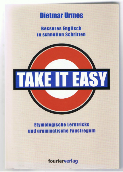 Take it easy: Besseres Englisch in schnellen Schritten: Etymologische Lerntricks und grammatische Faustregeln