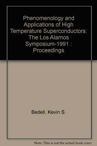 Phenomenology and Applications of High Temperature Superconductors: The Los Alamos Symposium-1991 : Proceedings