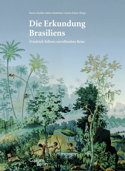 Die Erkundung Brasiliens: Friedrich Sellows unvollendete Reise