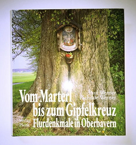Vom Marterl bis zum Gipfelkreuz: Flurdenkmale in Oberbayern