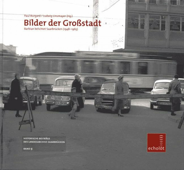 Bilder der Großstadt: Barbian belichtet Saarbrücken (1948-1965) (Echolot. Historische Beiträge des Landesarchivs Saarbrücken)