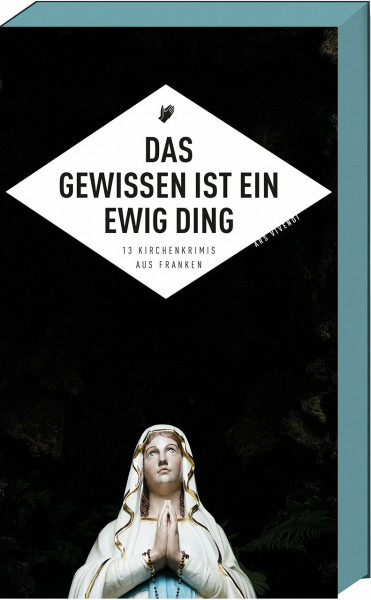 Das Gewissen ist ein ewig Ding: 13 Kirchenkrimis aus Franken