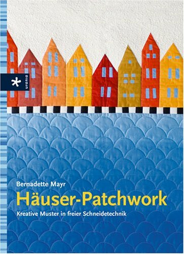 Häuser-Patchwork: Kreative Muster in freier Schneidetechnik