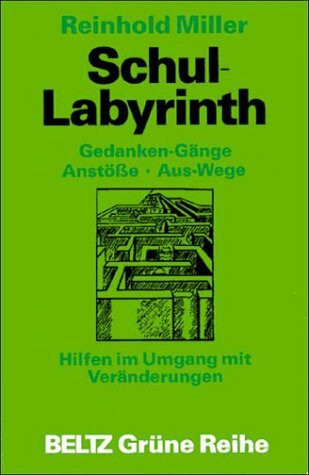 Schul-Labyrinth: Gedanken-Gänge, Anstösse, Aus-Wege. Hilfen im Umgang mit Veränderungen (Beltz Grüne Reihe)