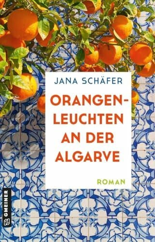 Orangenleuchten an der Algarve: Roman (Algarve-Träume)