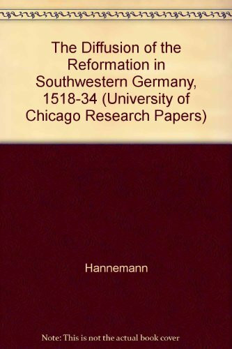 The Diffusion of the Reformation in Southwestern Germany, 1518-34 (University of Chicago Research Papers S.)