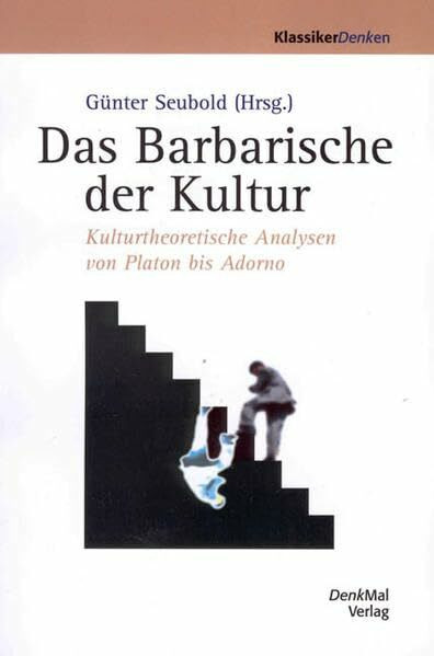 Das Barbarische der Kultur: Kulturtheoretische Analysen von Platon bis Adorno (DenkBar)