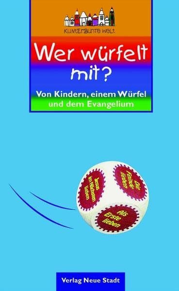 Wer würfelt mit?: Von Kindern, einem Würfel und dem Evangelium (Neue-Stadt-Kinder /Kunterbunte Welt)