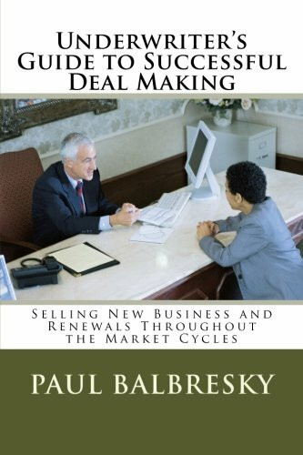 Underwriter's Guide to Successful Deal Making: Selling New Business and Renewals Throughout the Market Cycles