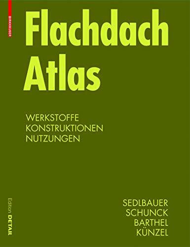 Flachdach Atlas: Dachsysteme, Tragwerke, Sanierung (Konstruktionsatlanten)