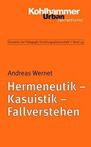 Grundriss der Pädagogik /Erziehungswissenschaft: Hermeneutik - Kasuistik - Fallverstehen: Eine Einführung (Grundriss der Pädagogik | Erziehungswissenschaft, 24, Band 24)