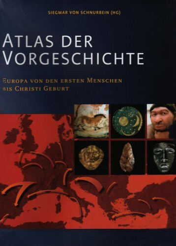 Atlas der Vorgeschichte: Europa von den ersten Menschen bis Christi Geburt