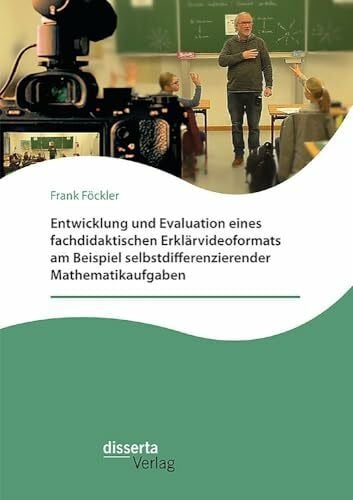 Entwicklung und Evaluation eines fachdidaktischen Erklärvideoformats am Beispiel selbstdifferenzierender Mathematikaufgaben