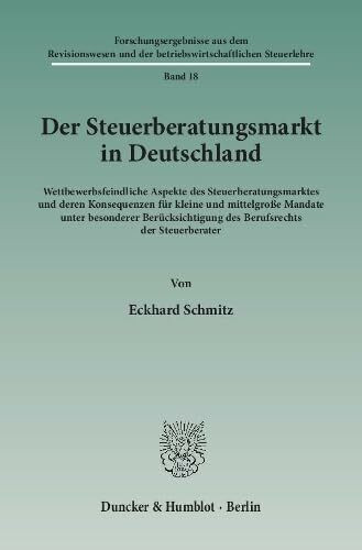 Der Steuerberatungsmarkt in Deutschland.: Wettbewerbsfeindliche Aspekte des Steuerberatungsmarktes und deren Konsequenzen für kleine und mittelgroße ... Steuerlehre, Band 18)