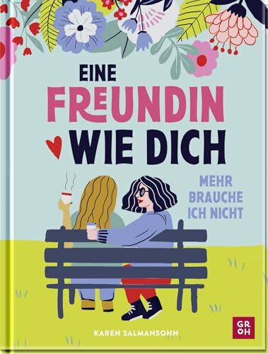 Eine Freundin wie dich, mehr brauche ich nicht: Ein Buch über die Freundschaft. Liebevolles Geschenk für die (beste) Freundin