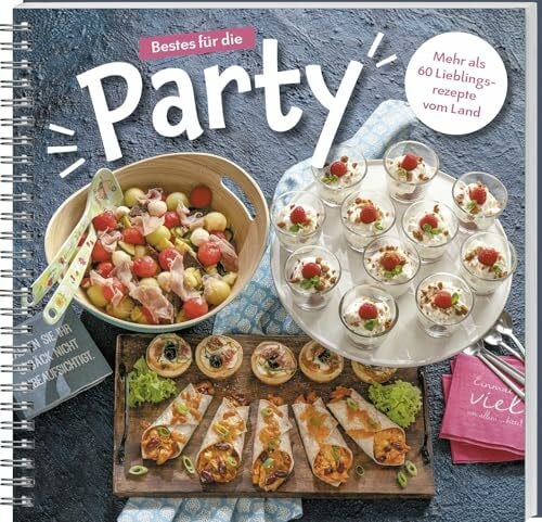 Bestes für die Party: Mehr als 60 Lieblingsrezepte vom Land. Unkomplizierte und kreative Suppen, Salate, Fingerfood & Desserts zum Vorbereiten und Mitbringen für Gäste, Buffet & spontanen Besuch