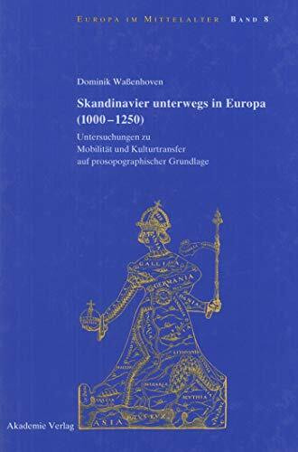 Skandinavier unterwegs in Europa (1000-1250): Untersuchungen zu Mobilität und Kulturtransfer auf prosopographischer Grundlage (Europa im Mittelalter, 8, Band 8)