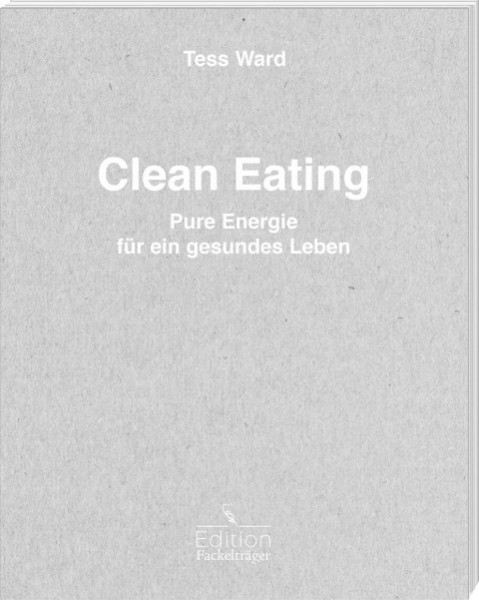 Clean Eating - Pure Energie für ein gesundes Leben