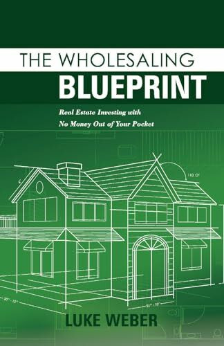 Bookbaby The Wholesaling Blueprint, Real Estate Investing With No Money Out Of Your Pocket (The Real Es...