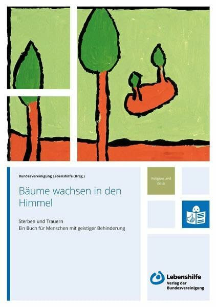 Bäume wachsen in den Himmel: Sterben und Trauern - Ein Buch für Menschen mit geistiger Behinderung