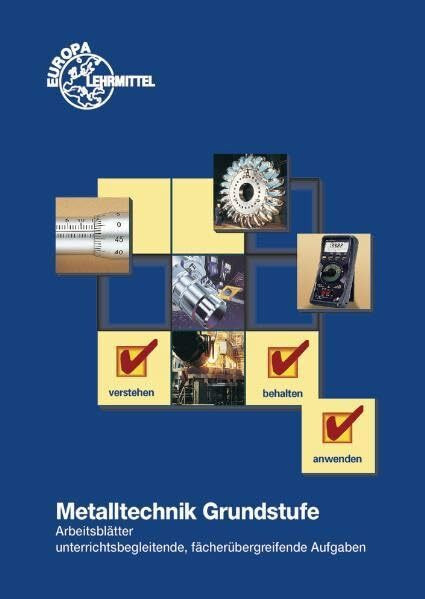 Metalltechnik Grundstufe. Arbeitsblätter / Metalltechnik Grundstufe Arbeitsblätter: Unterrichtsbegleitende, fächerübergreifende Aufgaben