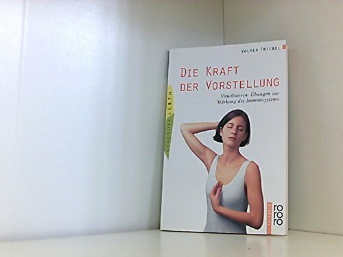 Die Kraft der Vorstellung: Visualisieren: Übungen zur Stärkung des Immunsystems