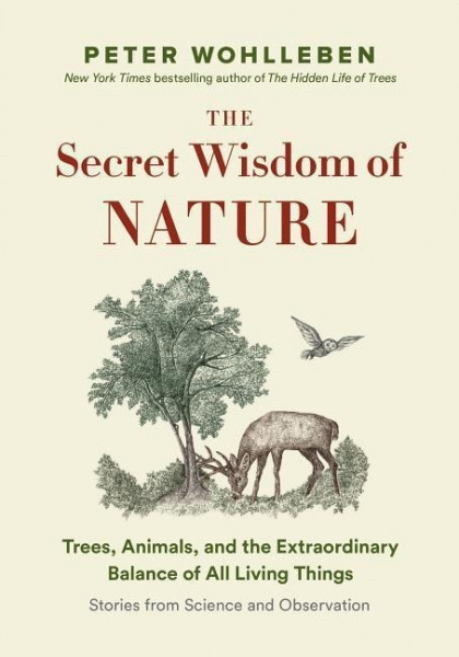 The Secret Wisdom of Nature: Trees, Animals, and the Extraordinary Balance of All Living Things ---