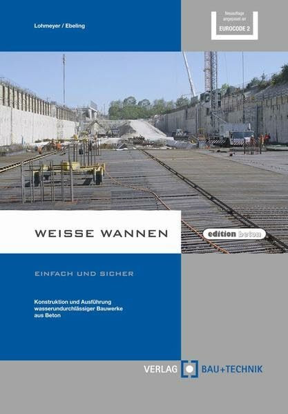 Weiße Wannen - einfach und sicher: Konstruktion und Ausführung wasserundurchlässiger Bauwerke aus Beton