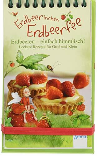 Erdbeerinchen Erdbeerfee. Erdbeeren - einfach himmlisch!: Leckere Rezepte für Groß und Klein: