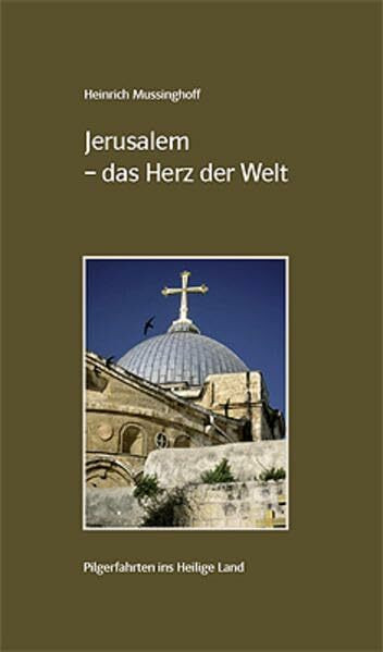 Jerusalem - das Herz der Welt: Pilgerfahrten ins Heilige Land