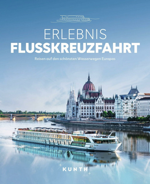 KUNTH Bildband Erlebnis Flusskreuzfahrt: Reisen auf den schönsten Wasserwegen Europas