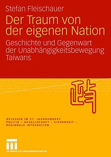 Der Traum von der eigenen Nation: Geschichte und Gegenwart der Unabhängigkeitsbewegung Taiwans (Ostasien im 21. Jahrhundert)