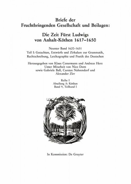 1620–1651: Teil I: Gutachten, Entwürfe und Zirkulare zur Grammatik, Rechtschreibung, Lexikographie und Poetik des Deutschen. Teil II: Dichterische ... Beilagen und Akademiearbeiten. Köthen)