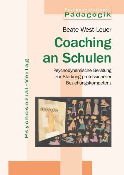 Coaching an Schulen: Psychodynamische Beratung zur Stärkung professioneller Beziehungskompetenz (Psychoanalytische Pädagogik)