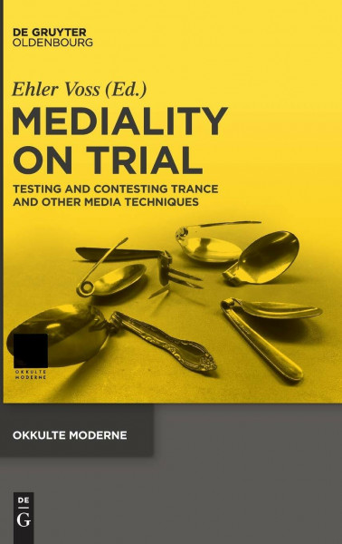 Mediality on Trial: Testing and Contesting Trance and other Media Techniques (Okkulte Moderne, 2)